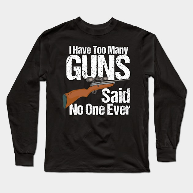 I Have Too Many Guns Long Sleeve T-Shirt by maxcode